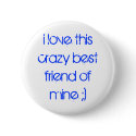 i love this crazy best friend of mine ;) buttons