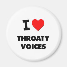I love Throaty Voices Magnets