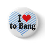 I Love to Bang Pinback Button