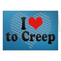 I Love to Creep Card