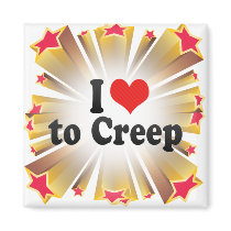 I Love to Creep Magnet