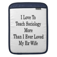 I Love To Teach Sociology More Than I Ever Loved M iPad Sleeves