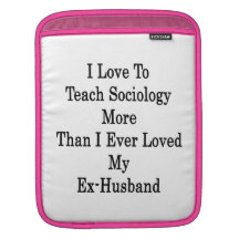 I Love To Teach Sociology More Than I Ever Loved M iPad Sleeve