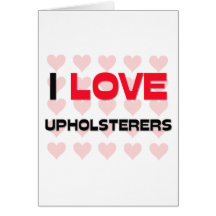 I LOVE UPHOLSTERERS GREETING CARD