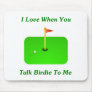 I Love When You Talk Birdie To Me Mouse Pad