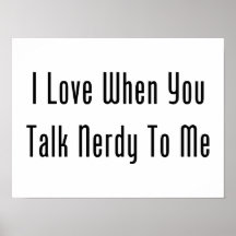 I Love When You Talk Nerdy To Me Print