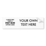 I LOVE YOU LIKE A FAT KID LOVES CAKE bumper stickers