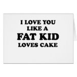 I LOVE YOU LIKE A FAT KID LOVES CAKE GREETING CARD