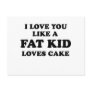 I LOVE YOU LIKE A FAT KID LOVES CAKE