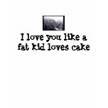I love you like a fat kid loves cake with heart t-shirts