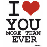 I LOVE YOU MORE THAN EVER t-shirts