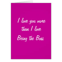 I love you more than I love being the boss card