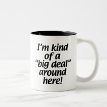 I’m kind of a big deal around here. mug