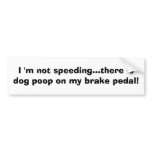 I 'm not speeding...there is dog poop on my bra... bumper stickers