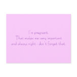 I’m pregnant. That makes me very important and ... postcards