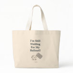 I’m Still Waiting - Bailout Tote Bags