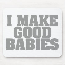 I Make Good Babies Use Pads