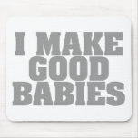 I Make Good Babies mousepads