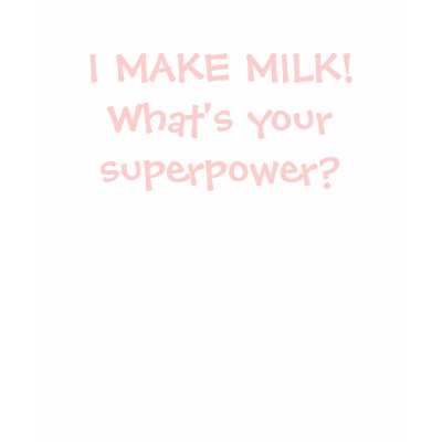 I make milk! What's your superpower? Shirts by MOMSwSTYLE