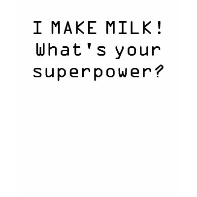 I MAKE MILK!What's your superpower? Tee Shirts by nisa76