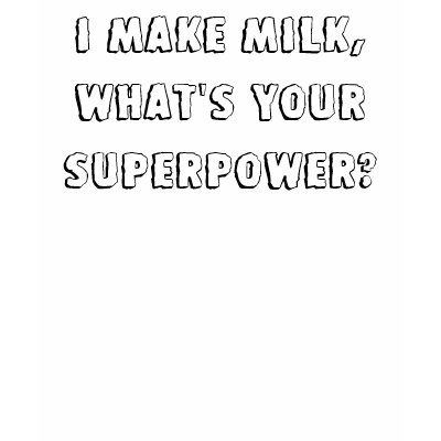 I make milk, what's your superpower? tee shirts by SEAshby