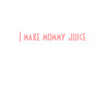 I make mummy juice t-shirts