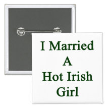 I Married A Hot Irish Girl Pinback Buttons