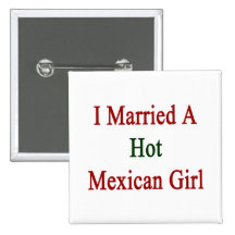 I Married A Hot Mexican Girl Buttons