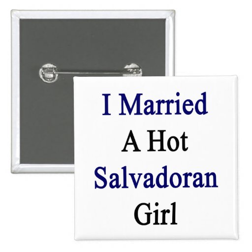 I Married A Hot Salvadoran Girl Button