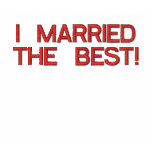 I MARRIED THE BEST!! embroidered shirts