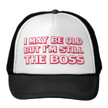 I may be old but I’m still the boss Hats