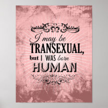 I MAY BE TRANSEXUAL BUT I WAS BORN HUMAN POSTERS