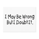 I May Be Wrong But I Doubt It postcards