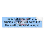 I may not agree with your opinion ... bumper stickers