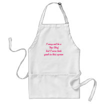 I may not be a Top Chef but I sure look good in... Apron