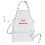 I may not be a Top Chef but I sure look good in... aprons
