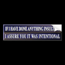 I MEANT TO INSULT YOU bumper stickers