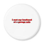 I Met My Husband At A Garage Sale T magnets