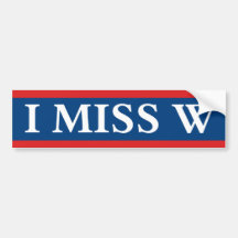 I Miss "W" Bumper Stickers