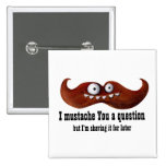 I Moustache You A Question -custom txt- Pinback Button