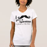 i moustache you a question t-shirt