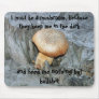 I must be a mushroom, because they keep m...