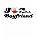 I my Polish Boyfriend t-shirts