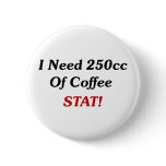 I Need 250cc Of Coffee STAT! buttons