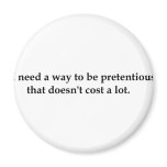 I need a way to be pretentious that doesn't .... magnets