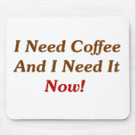 I Need Coffee And I Need It Now! mousepads