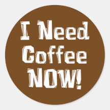 I Need Coffee NOW! Gifts Sticker