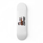 i need my coffee skateboards