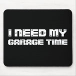 I NEED MY GARAGE TIME Mousepad