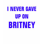 I NEVER GAVE UP ON BRITNEY t-shirts